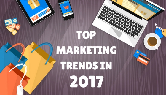 Top Marketing Trends In 2017 - Business Review Today