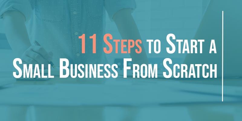 11 Steps To Start A Small Business From Scratch