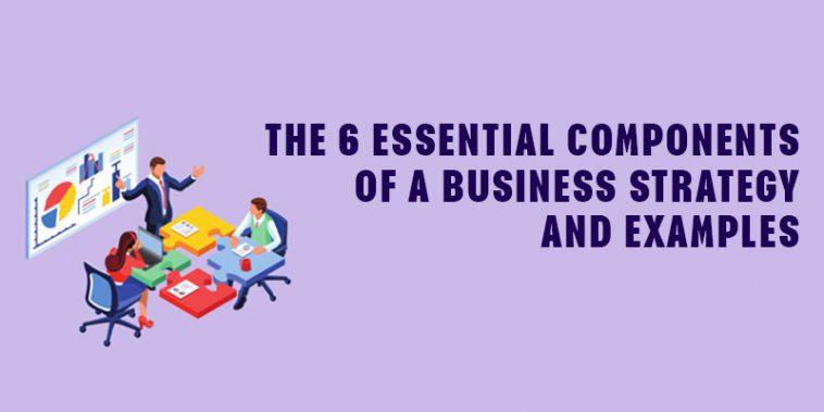 The 6 essential components of a business strategy and examples