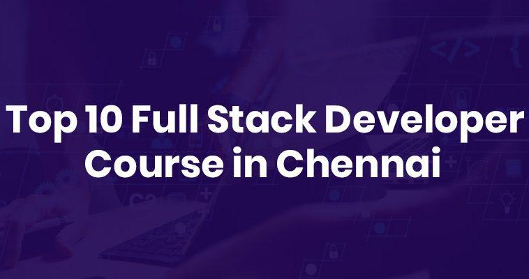 Top 10 Full Stack Developer Course in Chennai