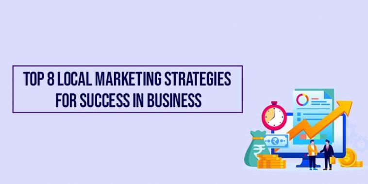 Top 8 Local Marketing Strategies For Success In Business